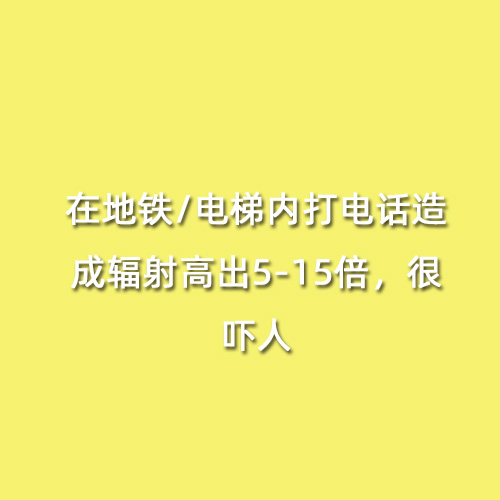 在地鐵/電梯內打電話造成輻射高出5-15倍，很嚇人
