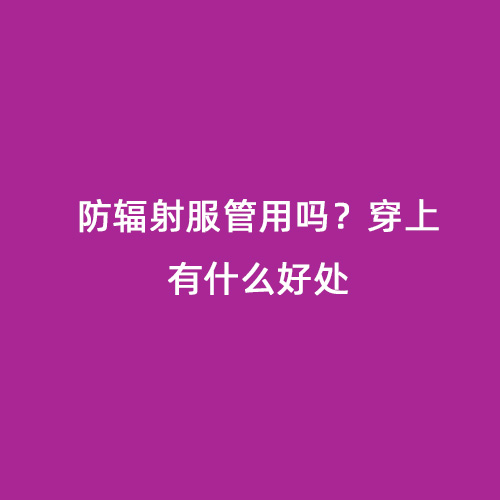 防輻射服管用嗎？穿上有什么好處